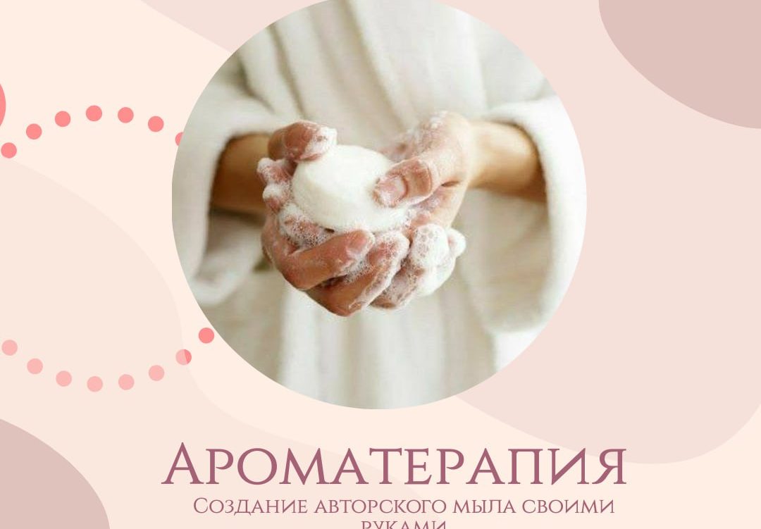 Приглашаем на мастер‑класс по ароматерапии и созданию мыла в Краснодаре!
